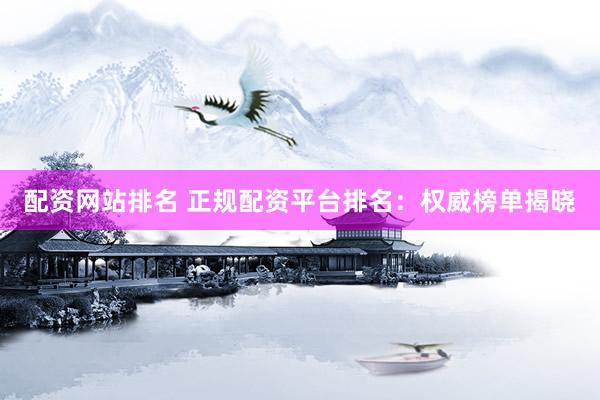 配资网站排名 正规配资平台排名:权威榜单揭晓